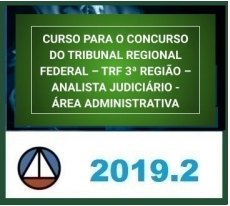 CURSO PARA O CONCURSO DO TRIBUNAL REGIONAL FEDERAL – TRF 3ª REGIÃO – ANALISTA JUDICIÁRIO – ÁREA ADMINISTRATIVA CERS 2019.2