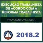 CURSO DE EXECUÇÃO TRABALHISTA DE ACORDO COM A REFORMA TRABALHISTA- PROF. ÉLISSON MIESSA CERS 2018.2