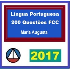 CURSO DE LÍNGUA PORTUGUESA 200 QUESTÕES FCC – PROFA. MARIA AUGUSTA (DISCIPLINA ISOLADA) – CERS 2017