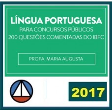CURSO DE LÍNGUA PORTUGUESA PARA CONCURSOS PÚBLICOS – 200 QUESTÕES COMENTADAS DO IBFC – PROFA MARIA AUGUSTA (DISCIPLINA ISOLADA) CERS 2017.2