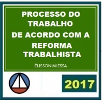 CURSO DE PROCESSO DO TRABALHO DE ACORDO COM A REFORMA TRABALHISTA – PROF. ELISSON MIESSA – CERS 2017.2
