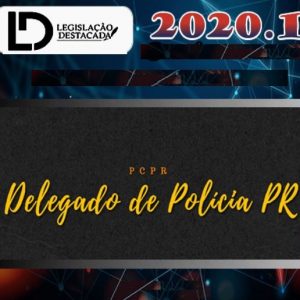 DPC-PR – Delegado da Polícia Civíl do Paraná – Pós Edital – Legislação Destacada 2020.1