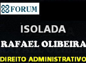 DIREITO ADMINISTRATIVO RAFAEL OLIVEIRA – Isolada – Curso Forum 2019.2