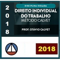 CURSO AVANÇADO DE DIREITO INDIVIDUAL DO TRABALHO – MÉTODO CALVET 2018 – PROF OTÁVIO CALVET (DISCIPLINA ISOLADA) – CERS 2018.1