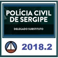 CURSO INTENSIVO PARA O CONCURSO DE DELEGADO SUBSTITUTO DA POLÍCIA CIVIL DE SERGIPE – (DPC/SE) – CERS 2018.2