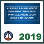 CURSO DE JURISPRUDÊNCIA EM DIREITO TRIBUTÁRIO – PROF. ALEXANDRE LUGON (DISCIPLINA ISOLADA) CERS 2018.2