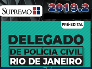 PC Polícia Civil – (Agente, Escrivão, Inspetor, Delegado) / DPC-RJ – Curso para Delegado de Polícia Civil do Rio de Janeiro Pré-Edital Supremo 2019.2