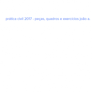 Prática Civil 2017 – Peças, Quadros E Exercícios João A.
