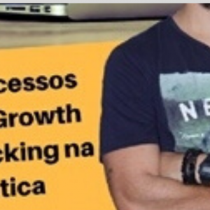 Processos de Growth Hacking na Prática – Como Criar e Gerenciar o Crescimento Escalável – Rodrigo Oliveira 2020.1